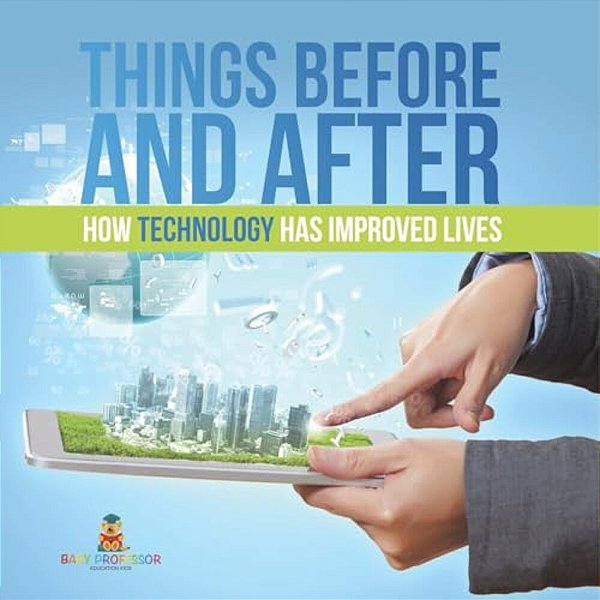 Things Before And After How Technology Has Improved Lives-..
