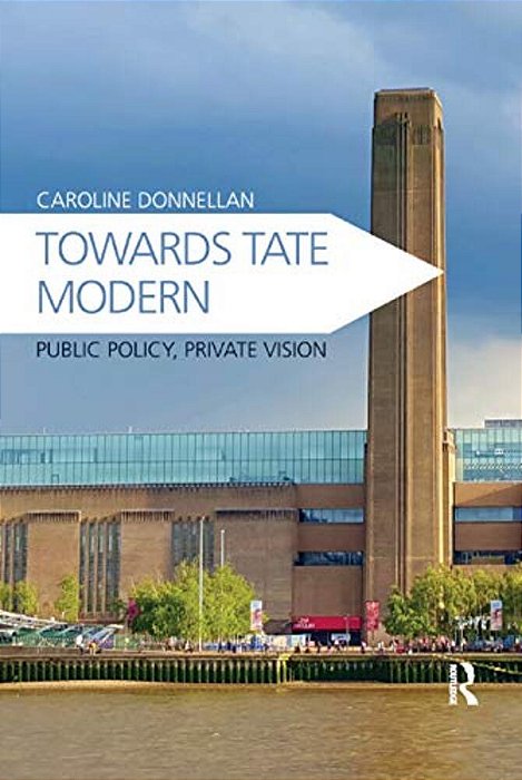 Towards Tate Modern: Public Policy, Private Vision-..