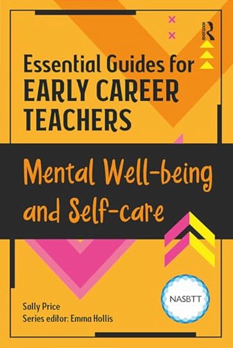 Essential Guides For Early Career Teachers: Mental Well-Being And Self-Care-..