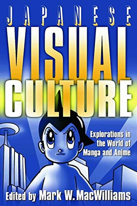 Japanese Visual Culture: Explorations In The World Of Manga And Anime-..