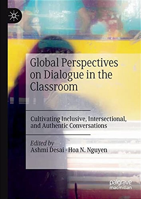 Global Perspectives On Dialogue In The Classroom: Cultivating Inclusive, Intersectional, And Authentic Conversations-..