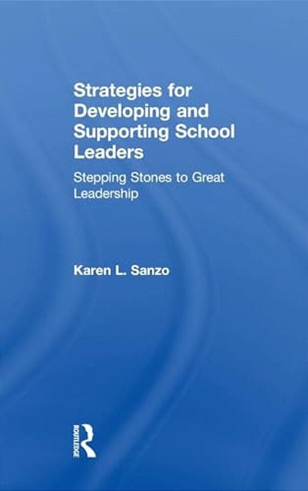 Strategies For Developing And Supporting School Leaders: Stepping Stones To Great Leadership-..