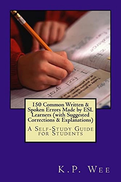 150 Common Written & Spoken Errors Made By Esl Learners (With Suggested Corrections & Explanations): A Self-Study Guide For Students-..