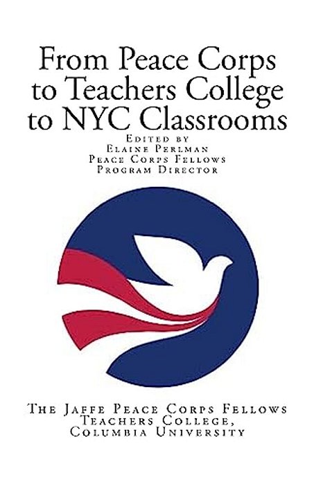 From Peace Corps To Teachers College To Nyc Classrooms: Edited By Elaine Perlman Peace Corps Fellows Program Director-..