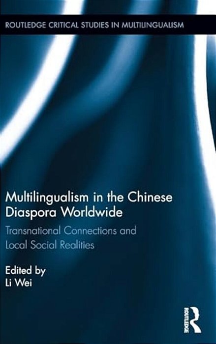 Multilingualism In The Chinese Diaspora Worldwide: Transnational Connections And Local Social Realities-..
