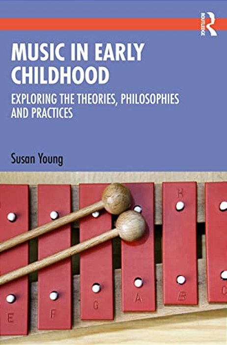 Music In Early Childhood: Exploring The Theories, Philosophies And Practices-..