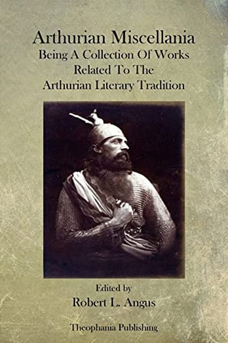 Arthurian Miscellania: Being A Collection Of Works Related To The Arthurian Literary Tradition-..