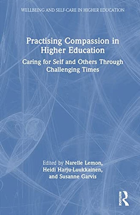 Practising Compassion In Higher Education: Caring For Self And Others Through Challenging Times-..