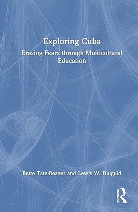 Exploring Cuba: Erasing Fears Through Multicultural Education-..