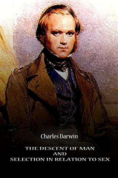 The Descent Of Man And Selection In Relation To Sex-..