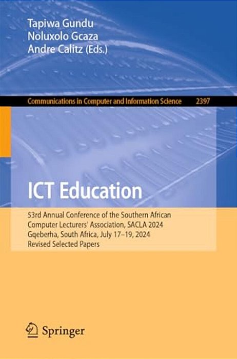 Ict Education: 53Rd Annual Conference Of The Southern African Computer Lecturers' Association, Sacla 2024, Gqeberha, South Africa, July 17-19, 2024, R-..
