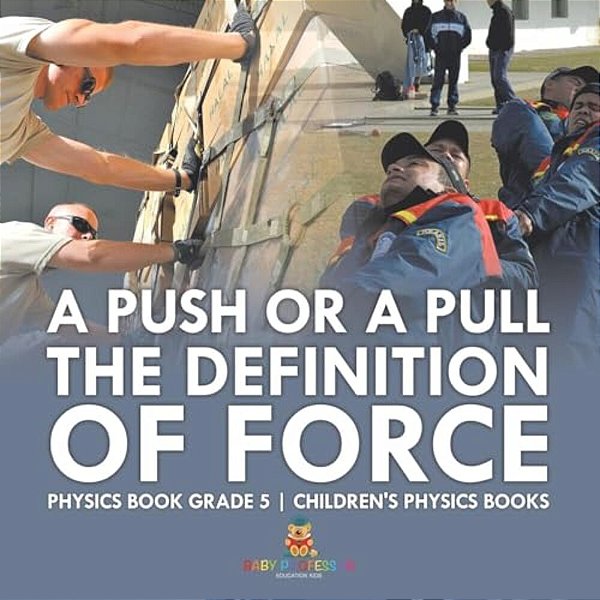 A Push Or A Pull - The Definition Of Force - Physics Book Grade 5 Children's Physics Books-..