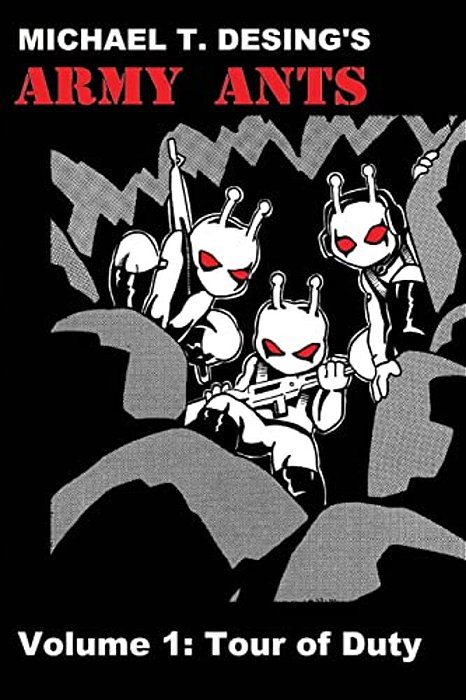 Michael T. Desing's Army Ants Volume 1: Tour Of Duty-..