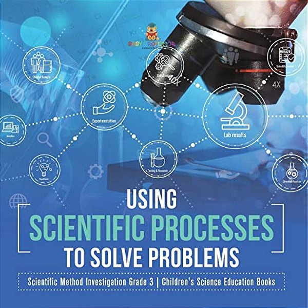 Using Scientific Processes To Solve Problems Scientific Method Investigation Grade 3 Children's Science Education Books-..