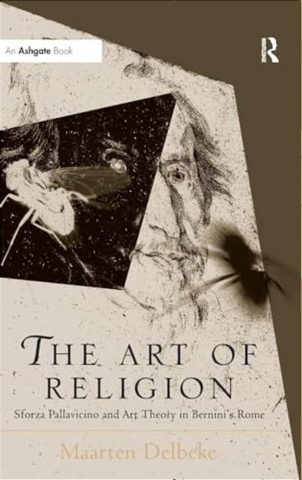 The Art Of Religion: Sforza Pallavicino And Art Theory In Bernini's Rome-..