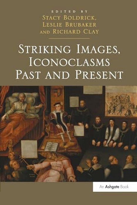 Striking Images, Iconoclasms Past And Present-..