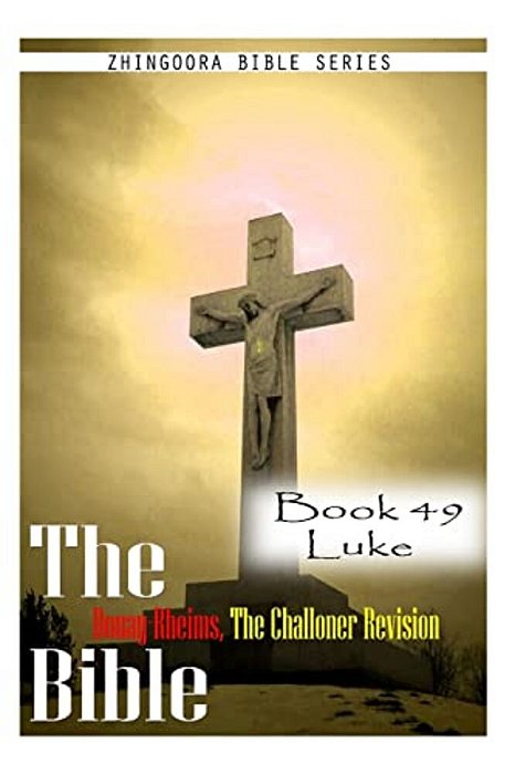 The Bible Douay-Rheims, The Challoner Revision- Book 49 Luke-..