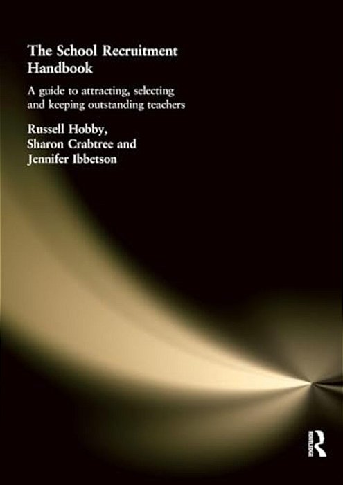 The School Recruitment Handbook: A Guide To Attracting, Selecting And Keeping Outstanding Teachers-..