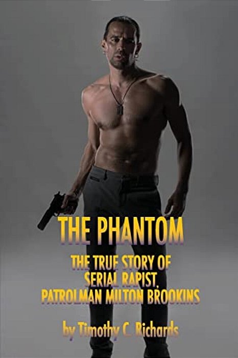 Phantom Rapist: The True Story Of Patrolman Milton Brookins-..