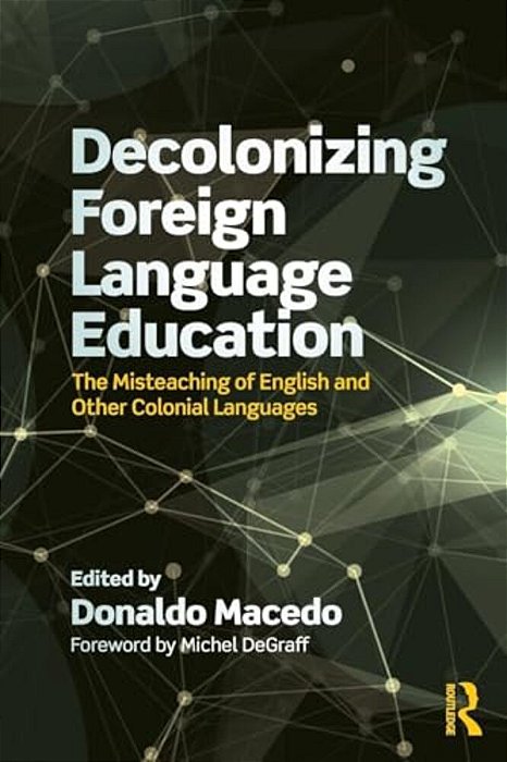Decolonizing Foreign Language Education: The Misteaching Of English And Other Colonial Languages-..
