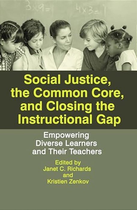 Social Justice, The Common Core, And Closing The Instructional Gap: Empowering Diverse Learners And Their Teachers-..