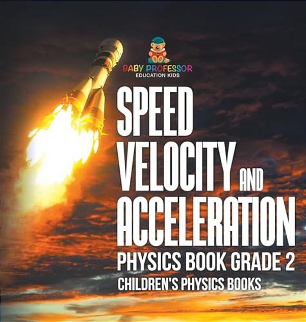 Speed, Velocity And Acceleration - Physics Book Grade 2 Children's Physics Books-..