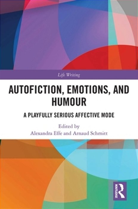 Autofiction, Emotions, And Humour: A Playfully Serious Affective Mode-..
