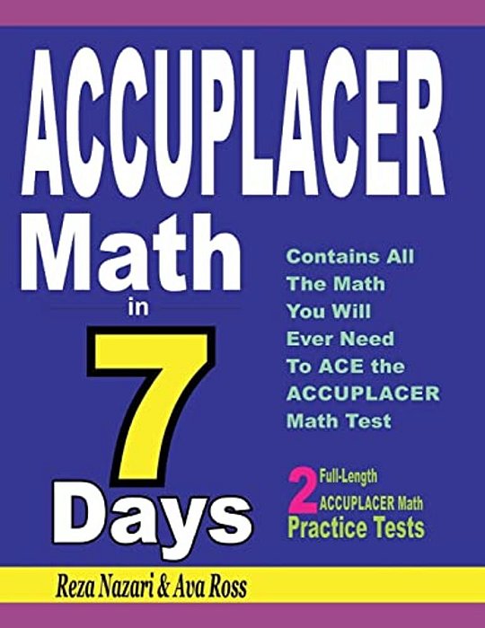 Accuplacer Math In 7 Days: Step-By-step Guide To Preparing For The Accuplacer Math Test Quickly-..