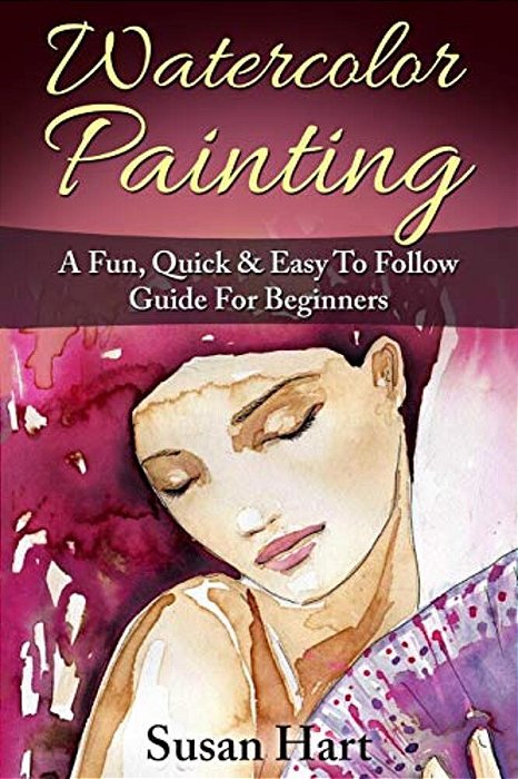 Watercolor Painting: A Practical & Easy To Follow Guide For Beginners-..