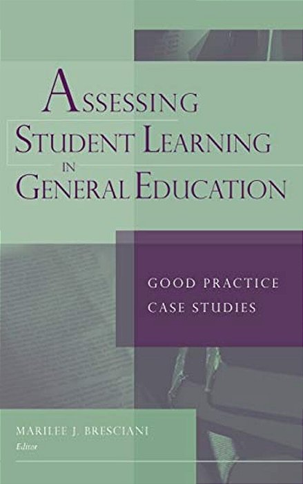 Assessing Student Learning In General Education: Good Practice Case Studies-..