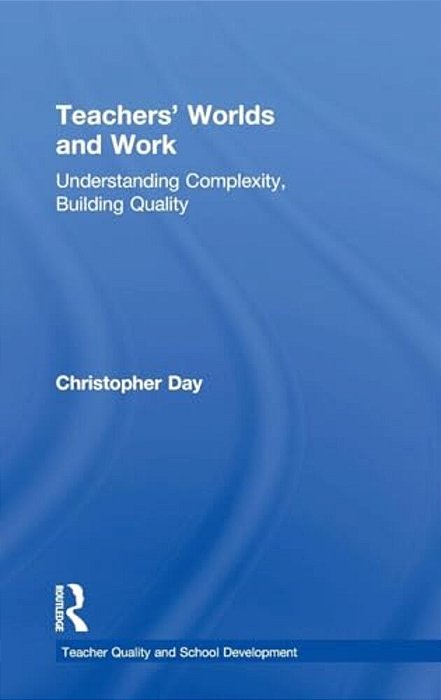 Teachers' Worlds And Work: Understanding Complexity, Building Quality-..