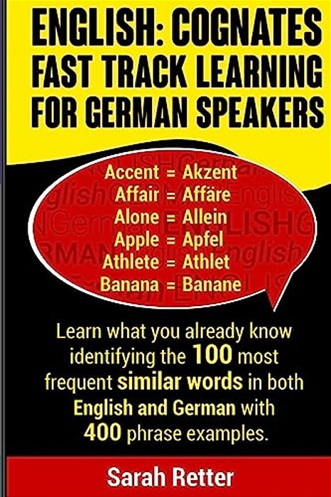 English: Cognates Fast Track Learning For German Speakers: Learn What You Already Know Identifying The 100 Most Frequent Simila-..