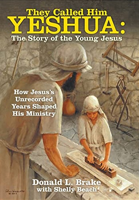 They Called Him Yeshua: The Story Of The Young Jesus: How Jesus's Unrecorded Years Shaped His Ministry-..