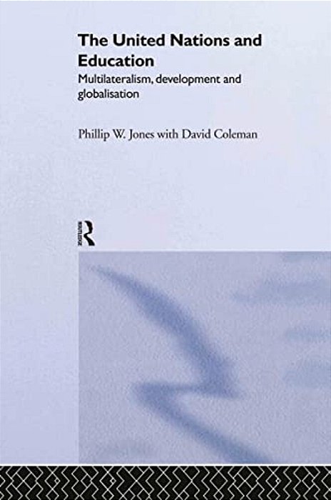 The United Nations And Education: Multilateralism, Development And Globalisation-..