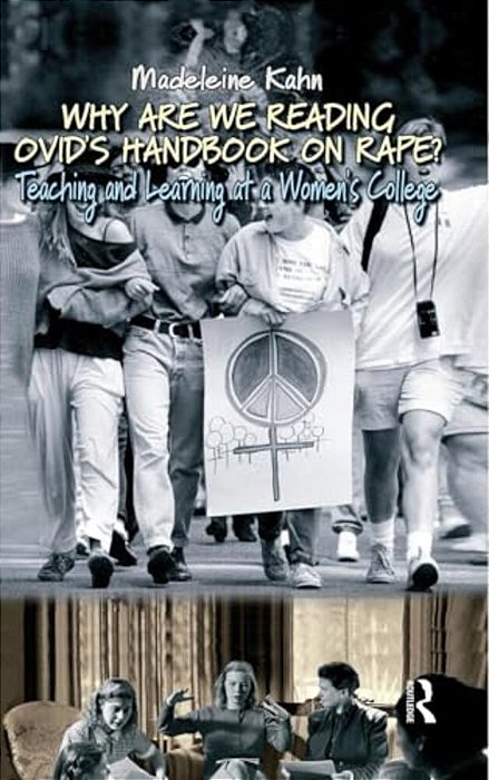 Why Are We Reading Ovid's Handbook On Rape?: Teaching And Learning At A Women's College-..