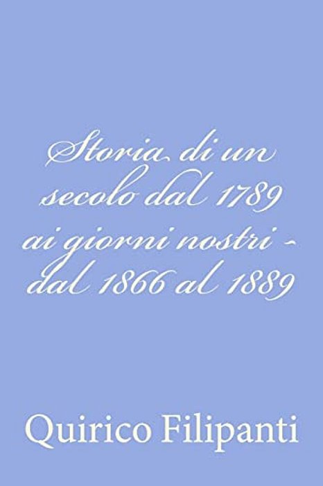 Storia Di Un Secolo Dal 1789 Ai Giorni Nostri - Dal 1866 Al 1889-..