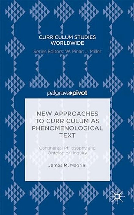 New Approaches To Curriculum As Phenomenological Text: Continental Philosophy And Ontological Inquiry-..