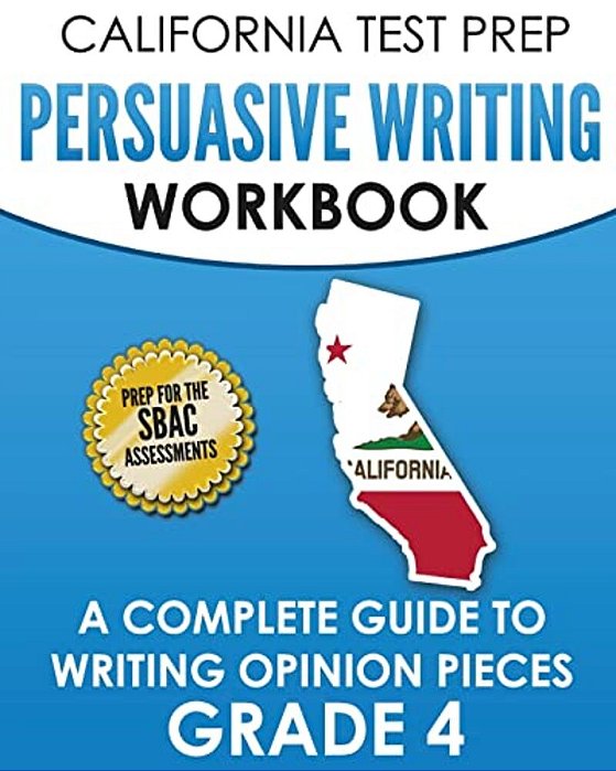 California Test Prep Persuasive Writing Workbook Grade 4: A Complete Guide To Writing Opinion Pieces-..