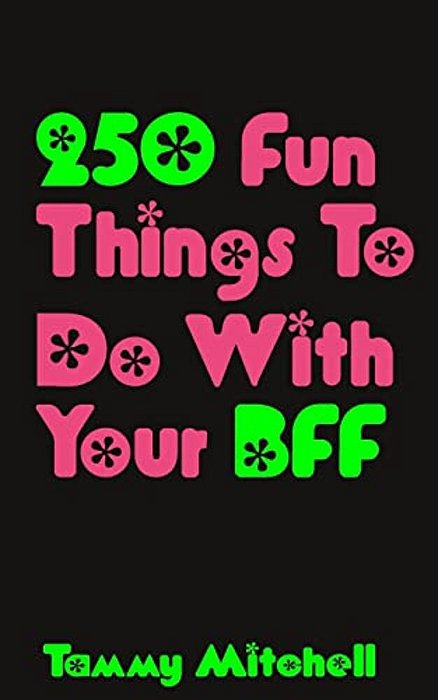 250 Fun Things To Do With Your Bff-..