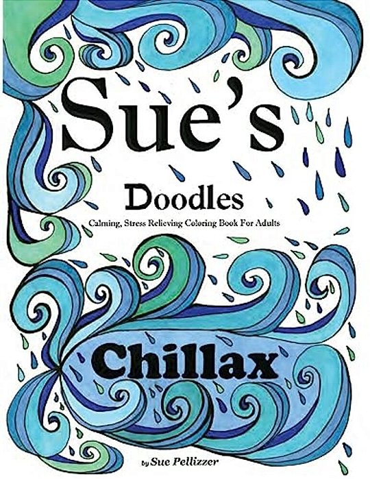 Sue's Doodles............ Chillax: Calming, Stress Reducing Coloring Book For Adults-..
