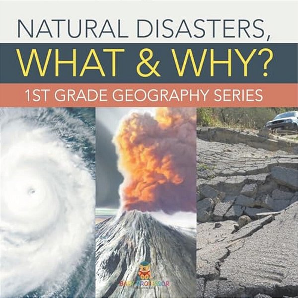 Natural Disasters, What & Why?: 1ST Grade Geography Series-..