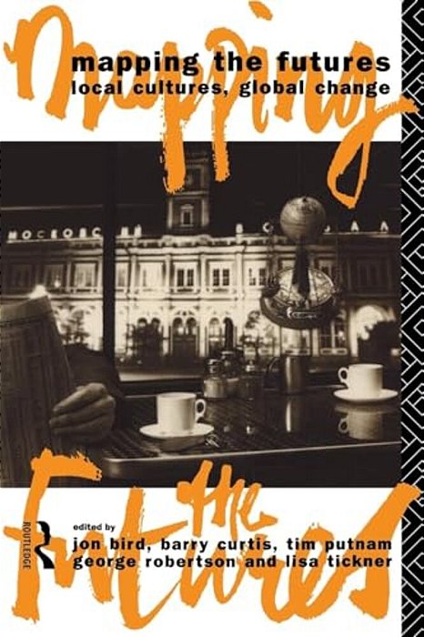 Mapping The Futures: Local Cultures, Global Change-..