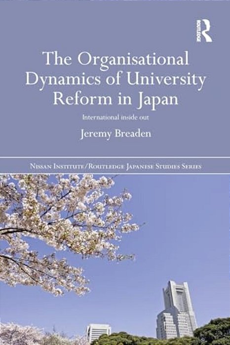 The Organisational Dynamics Of University Reform In Japan: International Inside Out-..