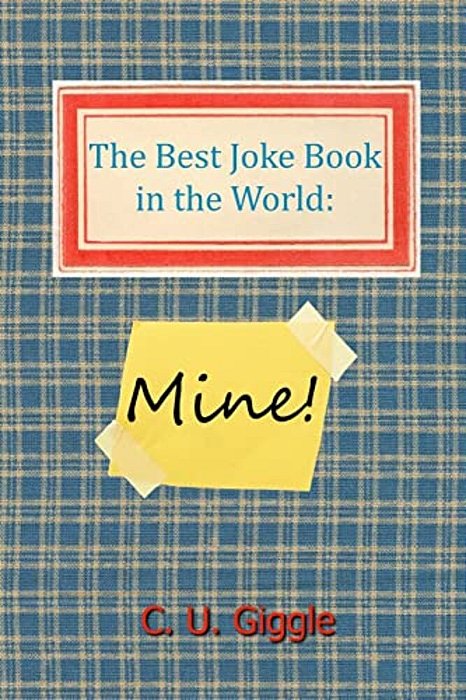 The Best Joke Book In The World: Mine!-..