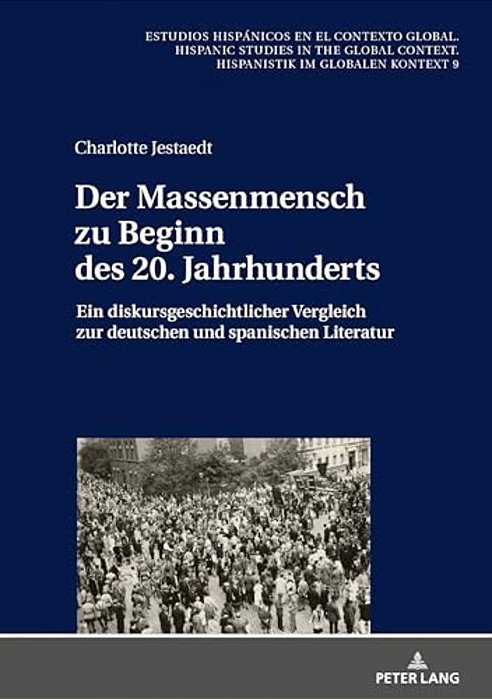 Der Massenmensch Zu Beginn Des 20. Jahrhunderts: Ein Diskursgeschichtlicher Vergleich Zur Deutschen Und Spanischen Literatur-..