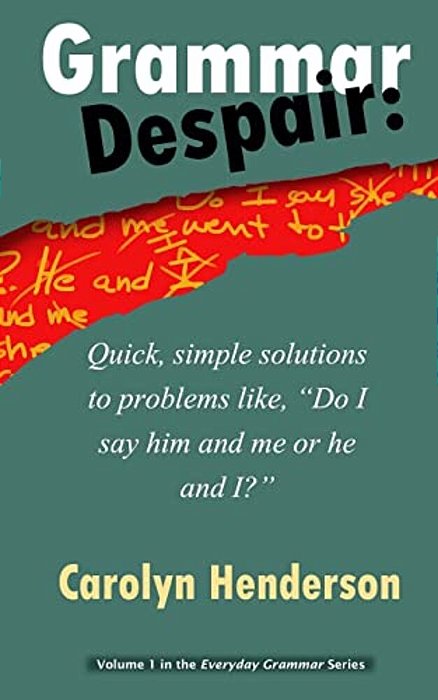 Grammar Despair: Quick, Simple Solutions To Common Problems Like, "Do I Say Him And Me Or He And I?"-..