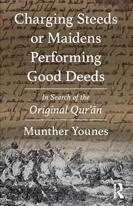 Charging Steeds Or Maidens Performing Good Deeds: In Search Of The Original Qur'An-..