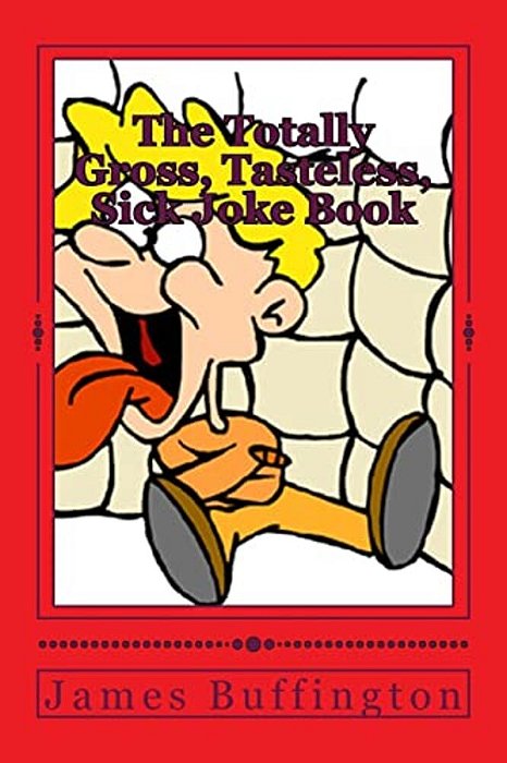 The Totally Gross, Tasteless, Sick Joke Book-..