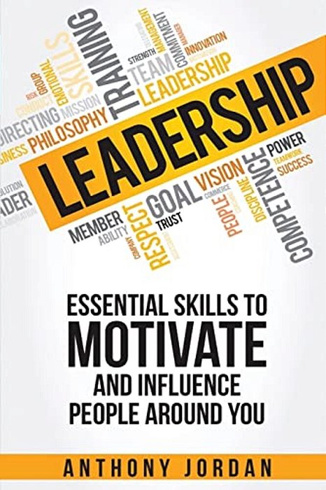 Leadership: Essential Skills To Motivate And Influence People Around You-..