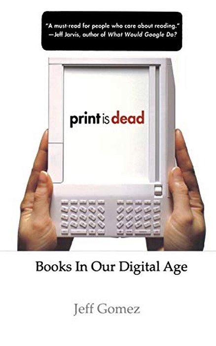 Print Is Dead: Books In Our Digital Age-..
